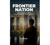 Frontier Nation: How Canada Can Build A Sustainable Economic Gateway