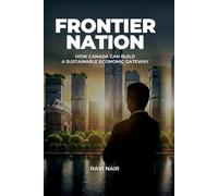 Frontier Nation: How Canada Can Build A Sustainable Economic Gateway