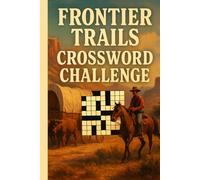 Frontier Trails Crossword Challenge: 0 Western-Inspired Crossword Puzzles Filled with Adventure, Ranch Life, and Classic Frontier Themes 60