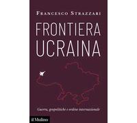 Frontiera Ucraina. Guerra, geopolitiche e ordine internazionale