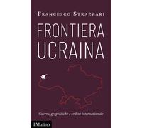 Frontiera Ucraina. Guerra, geopolitiche e ordine internazionale