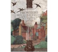 Frontiere. Arte, luogo, identità ad Aosta e nelle Alpi occidentali 1490-1540 [Pa