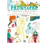 Frontiere. Storie e curiosità dei confini del mondo. Ediz. a colori