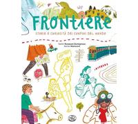 Frontiere. Storie e curiosità dei confini del mondo. Ediz. a colori