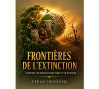 Frontières de l'extinction: Les merveilles cachées d'une planète en mutation