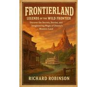 Frontierland: Legends of the Wild Frontier: Explore the Spirit, Sights, and Stories of Disney’s American Wilderness