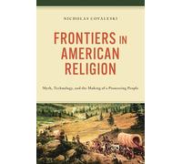 Frontiers in American Religion: Myth, Technology, and the Making of a Pioneering People