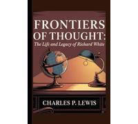 Frontiers of Thought: The Life and Legacy of Richard White
