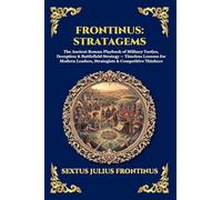 Frontinus: Stratagems: Stratagems: The Ancient Roman Playbook of Military Tactics, Deception & Battlefield Strategy - Timeless Lessons for Modern ... Print Deluxe Edition For Easy Reading): 305