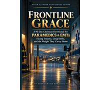 Frontline Grace: A 90-Day Christian Devotional for Paramedics and EMTs Facing Trauma, Long Shifts, and the Weight They Carry Home