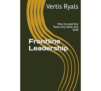Frontline Leadership: How to Lead Any Team, Any Store, Any Shift