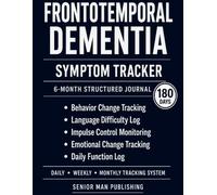 Frontotemporal Dementia 6-Month Journal: Structured Daily Tracking for Behavior Changes, Language Difficulty, Impulse Control, Emotional Changes, and ... - Includes Weekly and Monthly Reviews