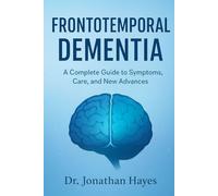 Frontotemporal Dementia: A Complete Guide to Symptoms, Care, and New Advances