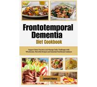 Frontotemporal Dementia Diet Cookbook: Support Brain Function and Manage Daily Challenges with Wholesome, Flavorful Recipes and Essential Nutritional Guidance