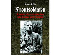 Frontsoldaten Il soldato tedesco di prima linea nella Seconda guerra mondiale