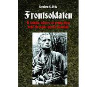 Frontsoldaten Il soldato tedesco di prima linea nella Seconda guerra mondiale