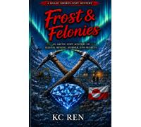 Frost & Felonies: An Arctic Cozy Mystery Of Illegal Mining, Murder And Secrets