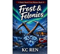 Frost & Felonies: An Arctic Cozy Mystery Of Illegal Mining, Murder And Secrets