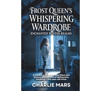 Frost Queen's Whispering Wardrobe: A Magical Middle-Grade Fantasy Adventure of Siblings, Snow, and Thawing a Frozen Heart (Ages 9-14)
