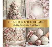 Frosted Blush Christmas: Shabby Chic Holiday Craft Papers: Elegant Pastel Backgrounds & Textures for Scrapbooking, Journaling and Paper Crafts