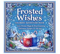 Frosted Wishes Coloring Adventure Book: Cozy Winter Magic & Heartwarming Christmas Designs For All Ages
