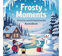 Frosty Moments: Einfaches und Entspannendes Ausmalbuch mit Einfache und gemütliche Wintermotive mit Schnee, Tieren und Hütten