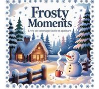 Frosty Moments: Livre de coloriage facile et apaisant avec Scènes hivernales simples et relaxantes avec neige, animaux et cabanes