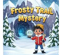 Frosty Trail Mystery book for kids : A Magical Winter Adventure Featuring Snowy Hills, Hidden Maps, SecretCaves, Glowing Crystals, and a Brave Young Explorer on a Journey of Courage and Discovery