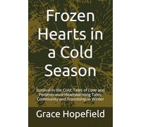 Frozen Hearts in a Cold Season: Survival in the Cold: Tales of Love and Perseverance Heartwarming Tales: Community and Friendship in Winter