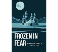 Frozen in Fear: The Haunting Enigma of Dyatlov Pass