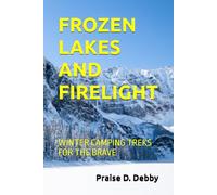 FROZEN LAKES AND FIRELIGHT: WINTER CAMPING TREKS FOR THE BRAVE