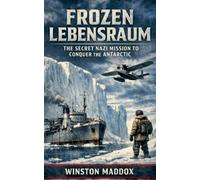 Frozen Lebensraum: The Secret Nazi Mission to Conquer the Antarctic