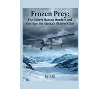 Frozen Prey: The Robert Hansen Murders and the Hunt for Alaska's Hidden Killer
