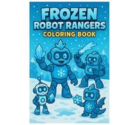 Frozen Robot Rangers: Winter Adventure Coloring Book: Fun Winter Robots, Easy Coloring Pages, and Snowy Adventures for Kids Ages 3-8