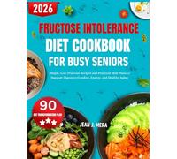 Fructose Intolerance Diet Cookbook For Busy Seniors: Simple, Low-Fructose Recipes and Practical Meal Plans to Support Digestive Comfort, Energy, and Healthy Aging