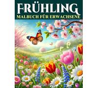 Frühling Malbuch für Erwachsene: 50 wunderschöne Frühlings-Ausmalbilder zur Stressreduzierung, Entspannung und Achtsamkeit.
