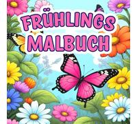 Frühlings Malbuch für Erwachsene: Entspannung finden durch Kreativität - Ein Frühlingszauber Malbuch für Erwachsene mit Blumen, Tieren und natürlicher Schönheit
