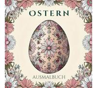 Frühlingserwachen Kreatives Ostermalen für die Seele: Malbuch für Erwachsende, Ausmalbuch für Entspannung und Achtsamkeit: Schüttel den Stress ab und ... für die Seele zum Abschalten und Entspannen!