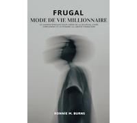 FRUGAL MODE DE VIE MILLIONNAIRE: Le chemin éprouvé pour créer de la richesse, vivre simplement et atteindre la liberté financière
