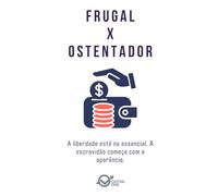 FRUGAL x OSTENTADOR: A liberdade está no essencial. A escravidão começa com a aparência.