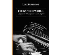Frugando parole. Lingua e stile delle canzoni di Claudio Baglioni. Nuova ediz.