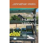 Fruit: A Human History: From Forbidden Figs to Global Orchards - How Our Favorite Harvests Shaped Civilization