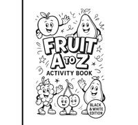 Fruit A to Z Activity Workbook: Alphabet & Numbers Workbook with Tracing & Writing, Mazes, Ciphers, Coloring, and “Did You Know” Discoveries - for Future Leaders to Explore