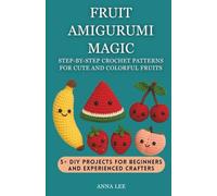 Fruit Amigurumi Magic: Step-by-step Crochet Pattern For Cute And Colorful Fruits