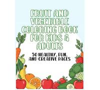 Fruit and Vegetable Coloring Book for Kids & Adults - 50 Healthy, Fun, and Creative Pages: Educational & Relaxing Coloring for Learning Fruits and Vegetables