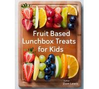 Fruit-Based Lunchbox Treats For Kids: Healthy Bites That Keep Little Hands and Minds Energized