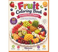Fruit Coloring Book: Beautiful Fruit Platters | 50 Stunning Fruit Platter Designs with Apples, Berries, Citrus, Tropical Fruits & Elegant Arrangements ... Coloring Pages for Relaxation and Creativity