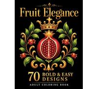 Fruit Elegance: 70 Bold and Easy Designs for Teens and Adults Fruit, Floral, Botanical and Ornamental Coloring Book | Stress Relief, Relaxation and Mindful Coloring