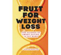 Fruit for Weight Loss: The Science of Smart Eating and Fat Burn