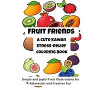 Fruit Friends A Cute Kawaii Stress-Relief Coloring Book: Simple and Joyful Fruit Illustrations for Relaxation and Creative Fun